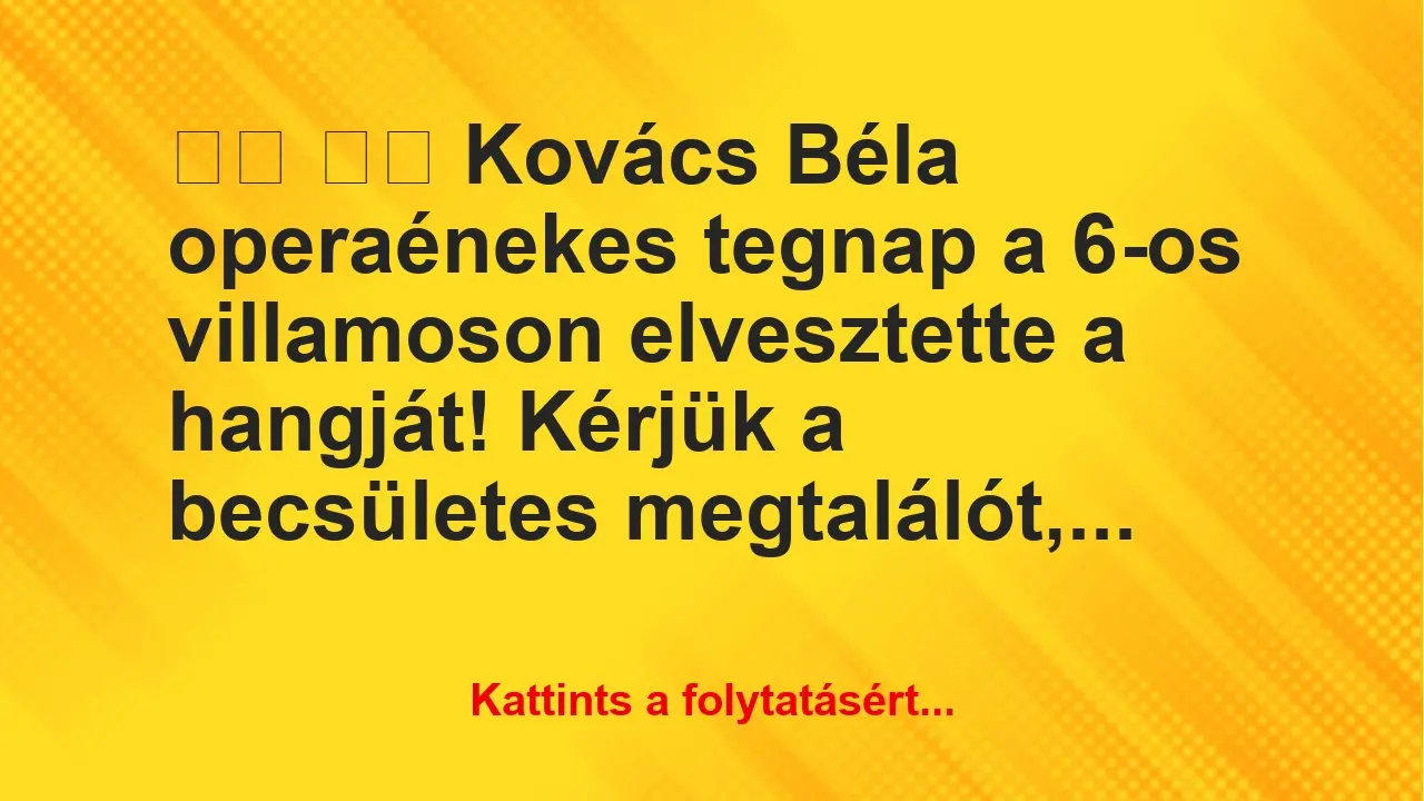 Vicc: 
		  
		  Kovács Béla operaénekes tegnap a 6-os villamoson …