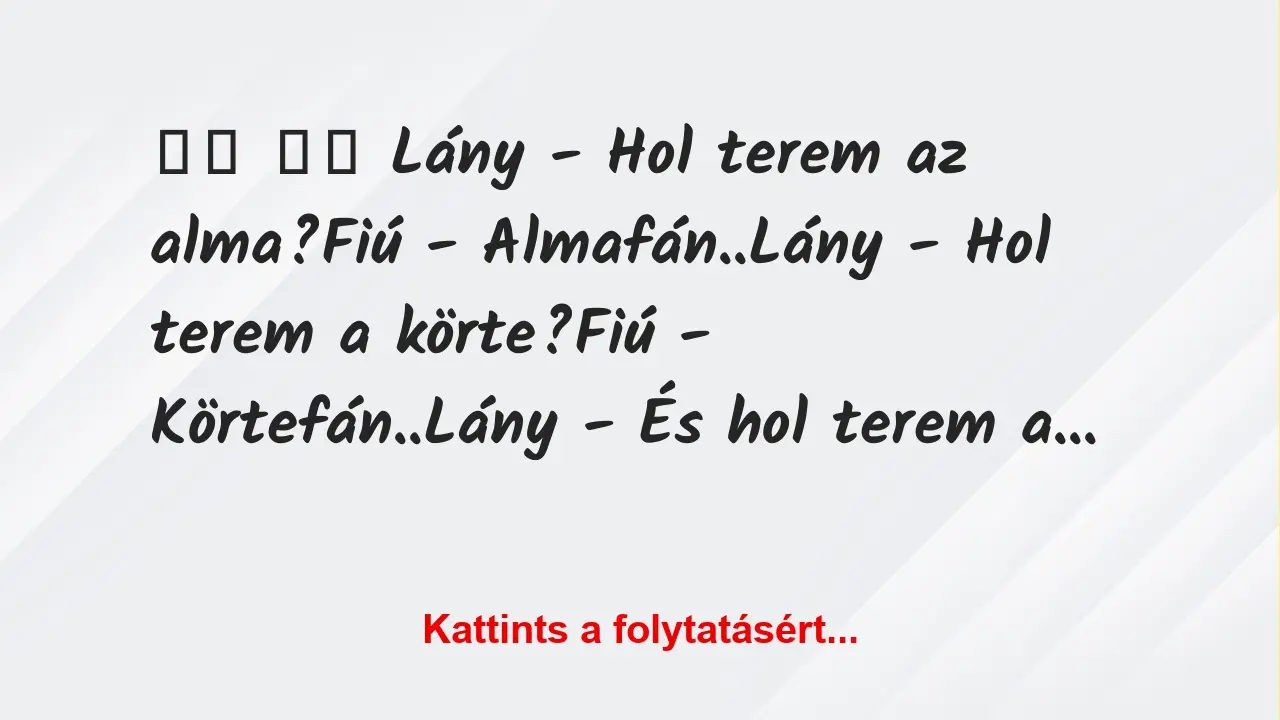 Vicc: 
		  
		  Lány – Hol terem az alma?Fiú -…