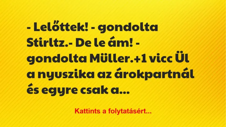 Vicc: – Lelőttek! – gondolta Stirltz.– De le ám! – gondolta Müller.