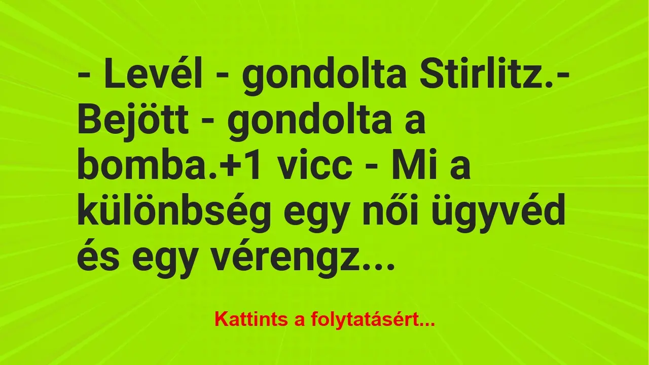 Vicc: – Levél – gondolta Stirlitz.

– Bejött – gondolta a bomba.