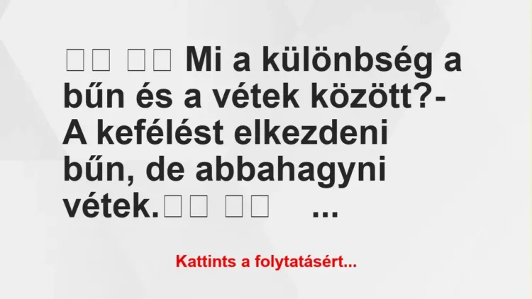 Vicc:
Mi a különbség a bűn és a vétek között?- A…