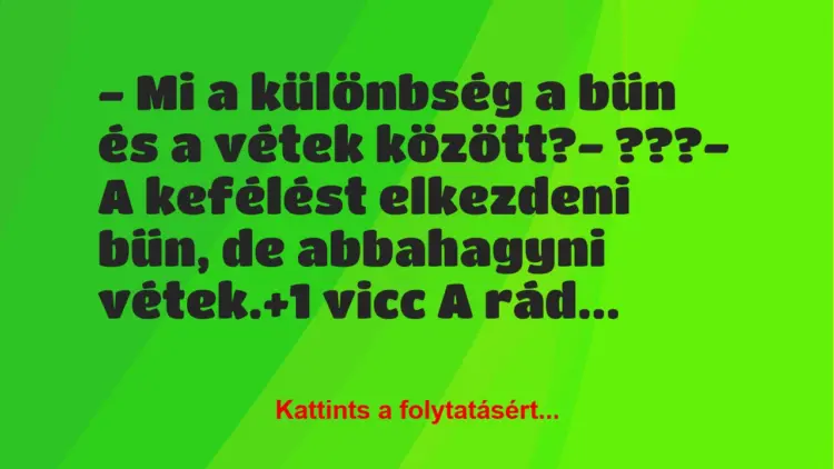 Vicc: – Mi a különbség a bűn és a vétek között?– ???– A kefélést…