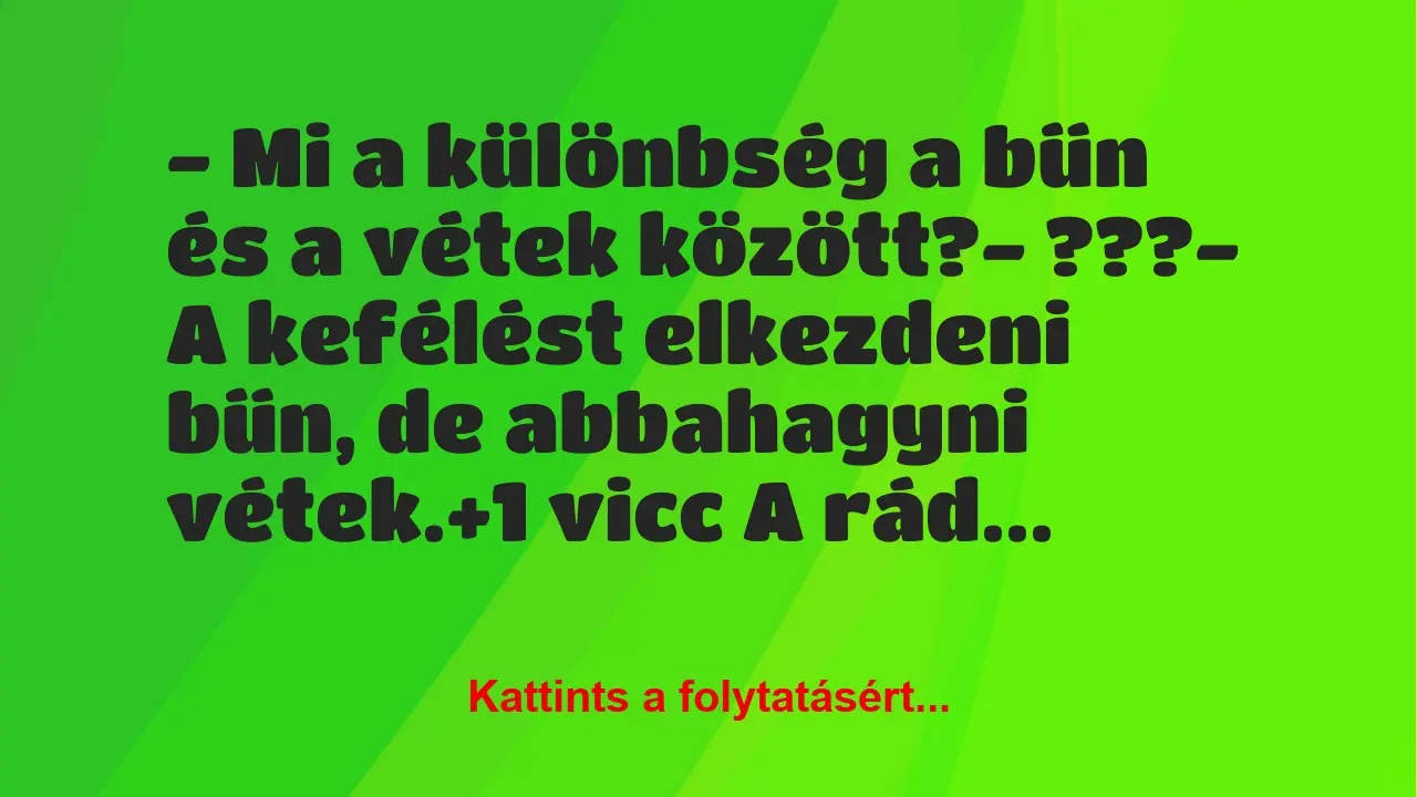 Vicc: – Mi a különbség a bűn és a vétek között?

– ???

– A kefélést…