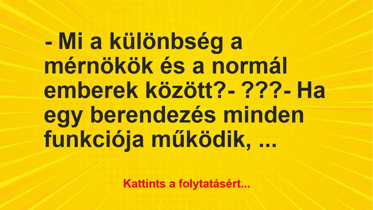 Vicc: – Mi a különbség a mérnökök és a normál emberek között?

-…