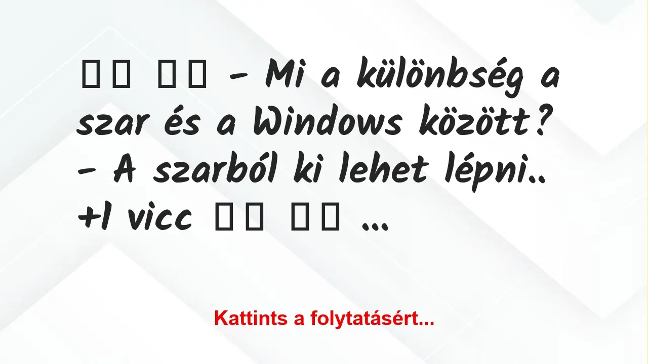 Vicc: 
		  
		  – Mi a különbség a szar és a Windows között?…