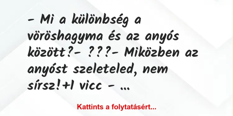 Vicc: – Mi a különbség a vöröshagyma és az anyós között?– ???-…