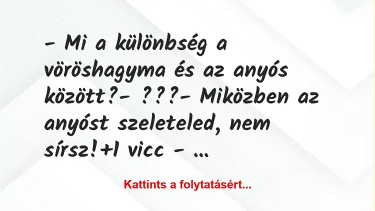 Vicc: – Mi a különbség a vöröshagyma és az anyós között?– ???-…