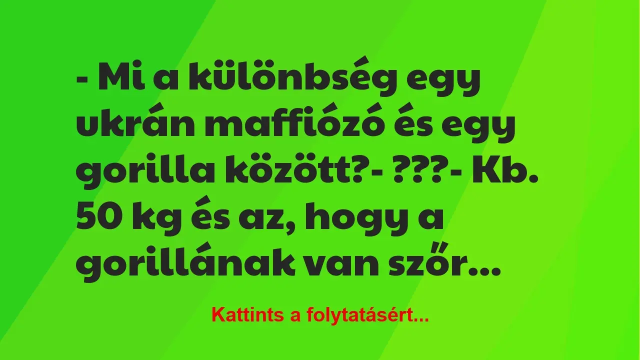 Vicc: – Mi a különbség egy ukrán maffiózó és egy gorilla között?

-…