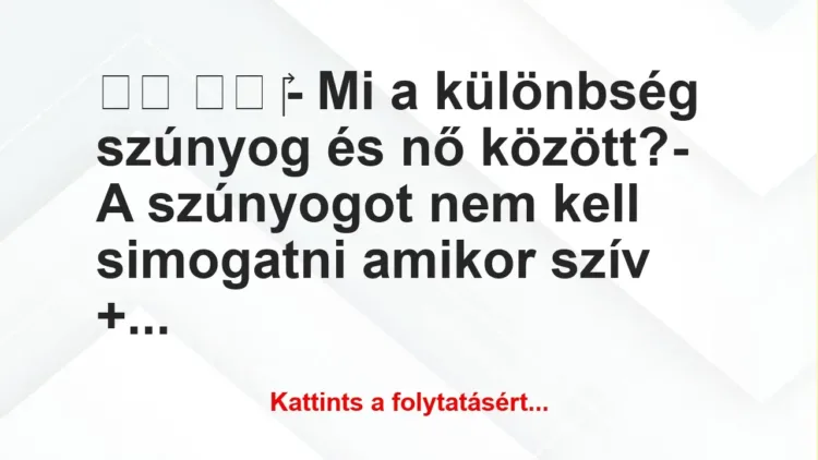 Vicc: 
		  
		  ‎- Mi a különbség szúnyog és nő között?- A…