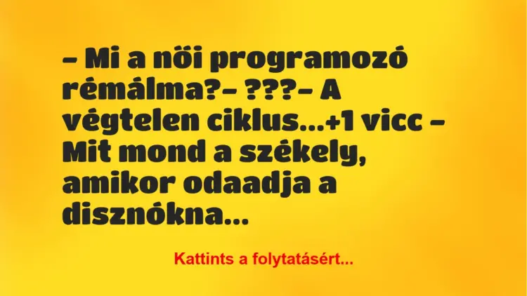 Vicc: – Mi a női programozó rémálma?– ???– A végtelen ciklus…