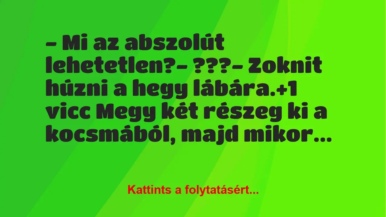 Vicc: – Mi az abszolút lehetetlen?

– ???

– Zoknit húzni a hegy…