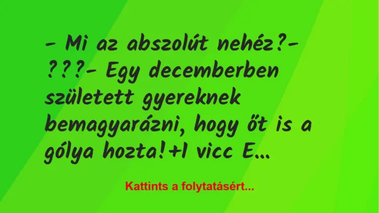 Vicc: – Mi az abszolút nehéz?– ???– Egy decemberben született…