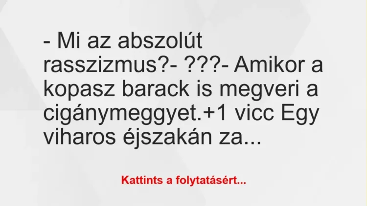 Vicc: – Mi az abszolút rasszizmus?

– ???

– Amikor a kopasz barack…