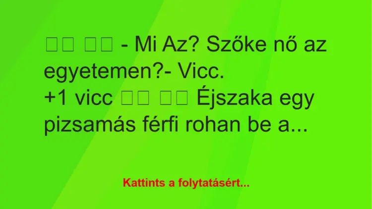 Vicc:
– Mi Az? Szőke nő az egyetemen?- Vicc.		 …