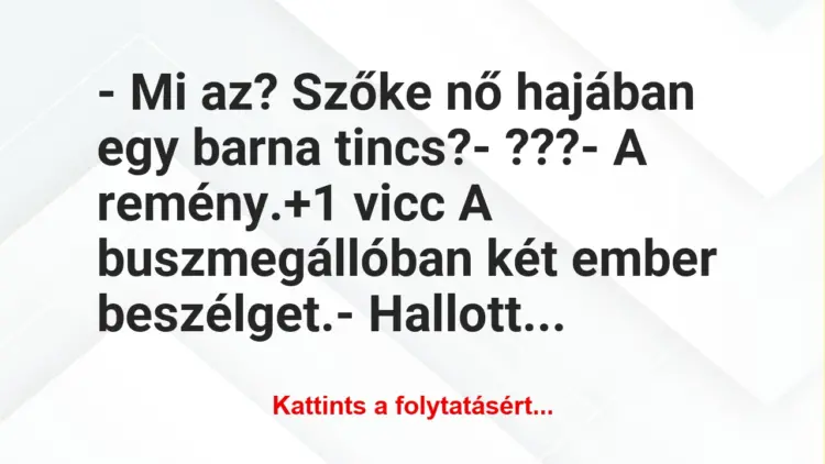 Vicc: – Mi az? Szőke nő hajában egy barna tincs?– ???– A…