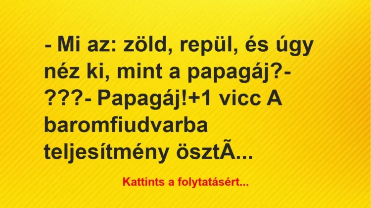 Vicc: – Mi az: zöld, repül, és úgy néz ki, mint a papagáj?

– ???

-…