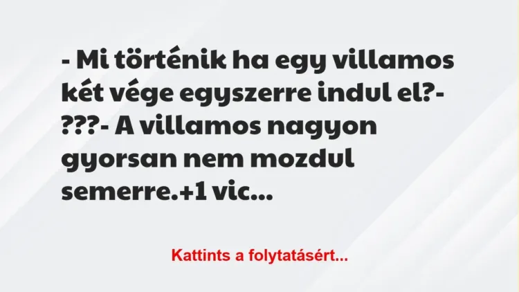 Vicc: – Mi történik ha egy villamos két vége egyszerre indul el?

-…