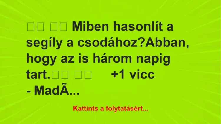 Vicc:
Miben hasonlít a segíly a csodához?Abban,…