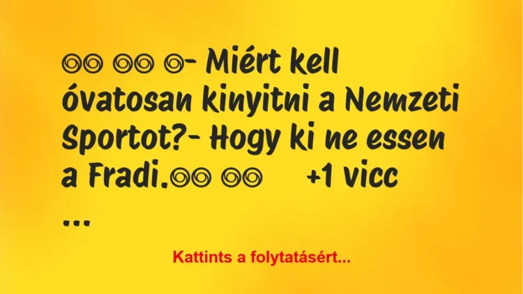 Vicc:
‎- Miért kell óvatosan kinyitni a Nemzeti…