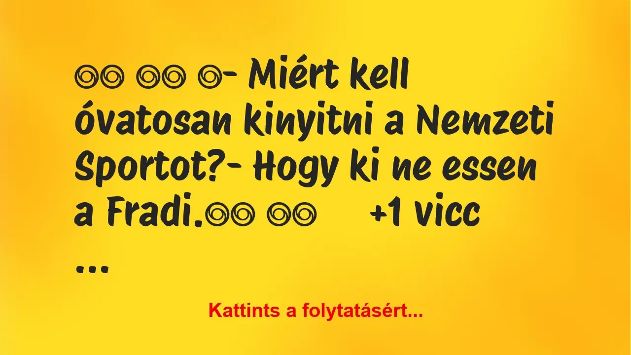 Vicc: 
		  
		  ‎- Miért kell óvatosan kinyitni a Nemzeti…