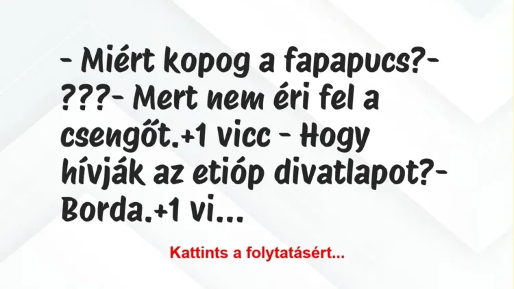 Vicc: – Miért kopog a fapapucs?

– ???

– Mert nem éri fel a…