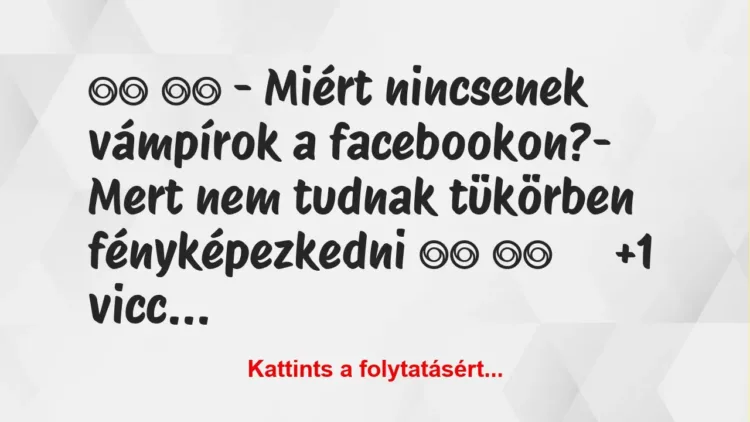 Vicc:
– Miért nincsenek vámpírok a facebookon?-…