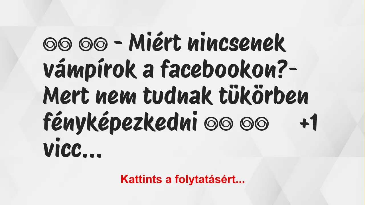 Vicc: 
		  
		  – Miért nincsenek vámpírok a facebookon?-…