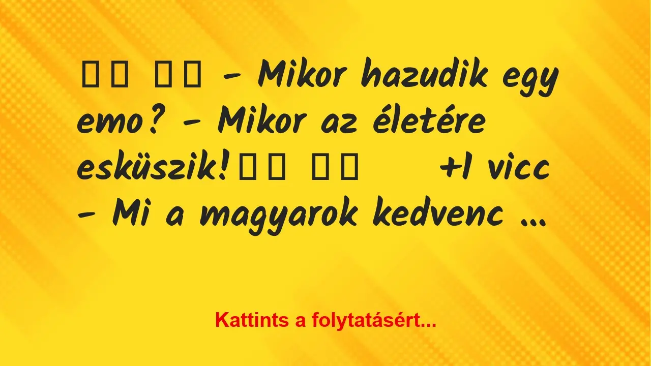 Vicc: 
		  
		  – Mikor hazudik egy emo? – Mikor az életére…