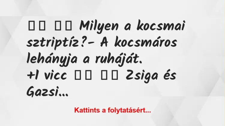 Vicc:
Milyen a kocsmai sztriptíz?- A kocsmáros…