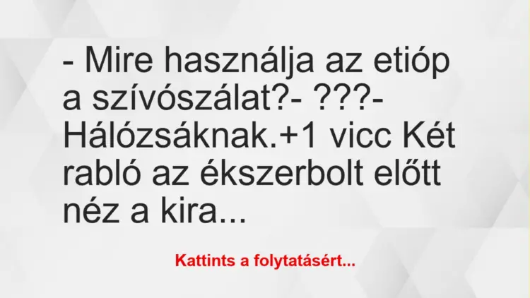 Vicc: – Mire használja az etióp a szívószálat?– ???-…