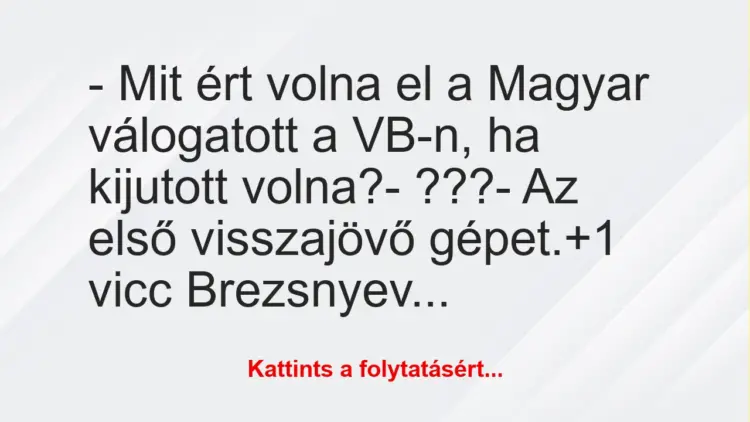 Vicc: – Mit ért volna el a Magyar válogatott a VB-n, ha kijutott…