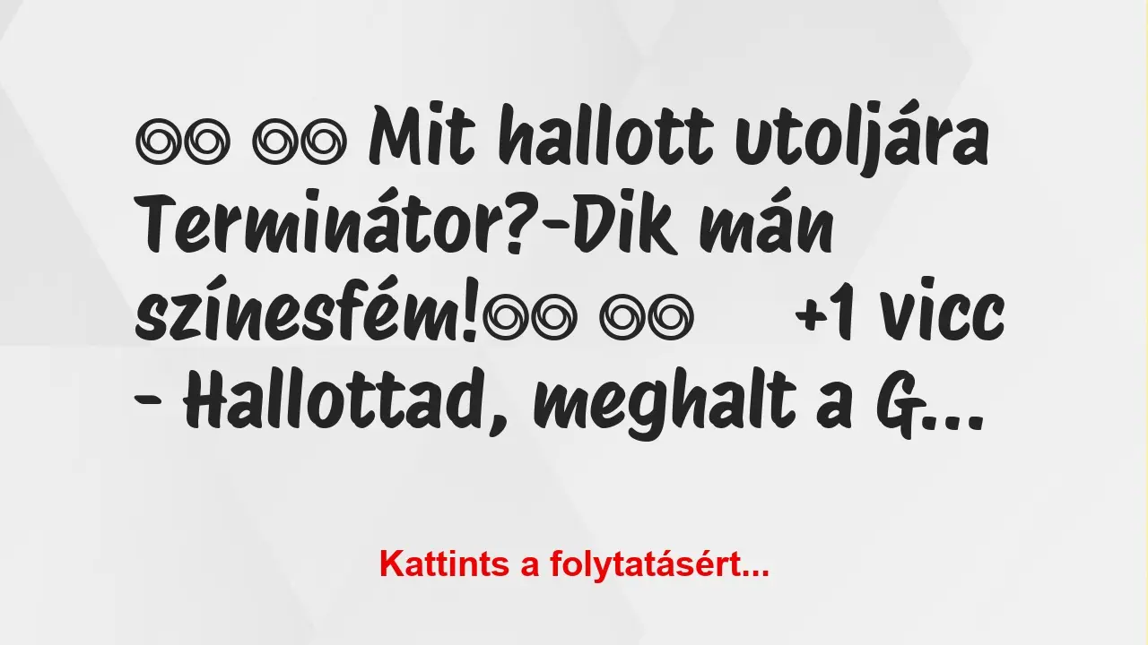 Vicc: 
		  
		  Mit hallott utoljára Terminátor?-Dik mán…