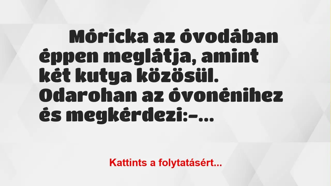 Vicc: 
		  
		  Móricka az óvodában éppen meglátja, amint két…