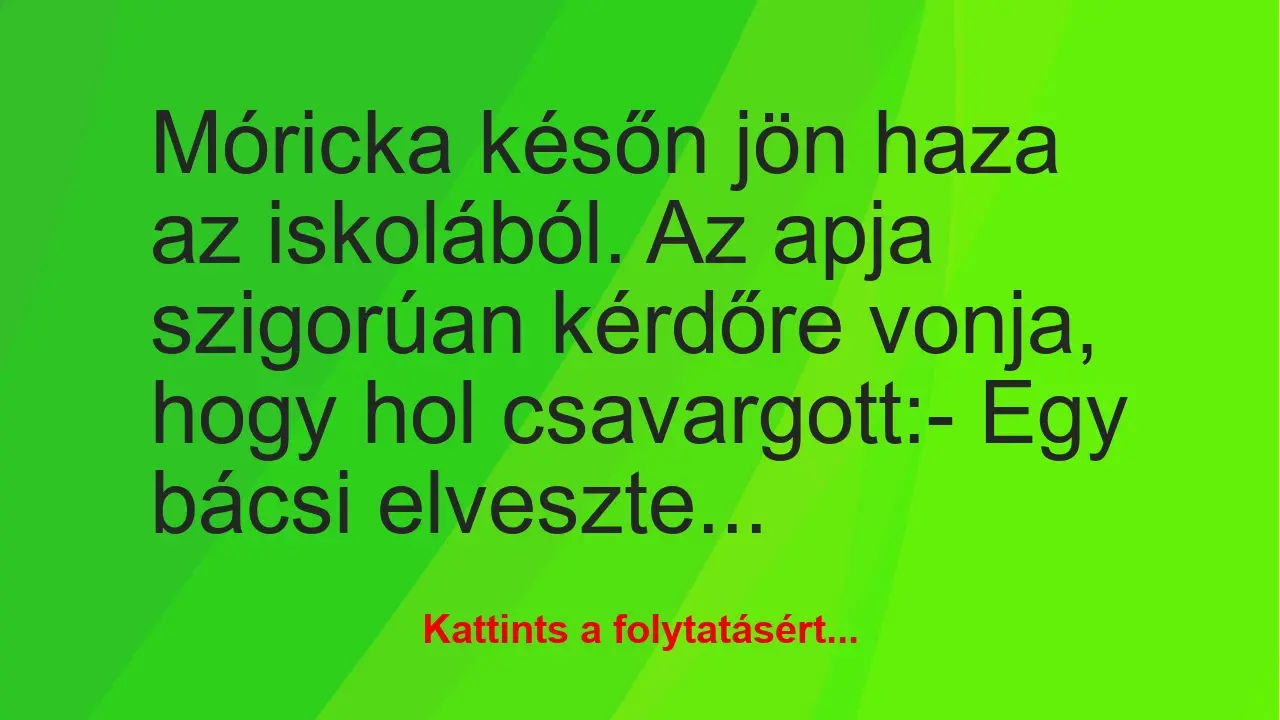 Vicc: Móricka későn jön haza az iskolából. Az apja szigorúan kérdőre vonja,…