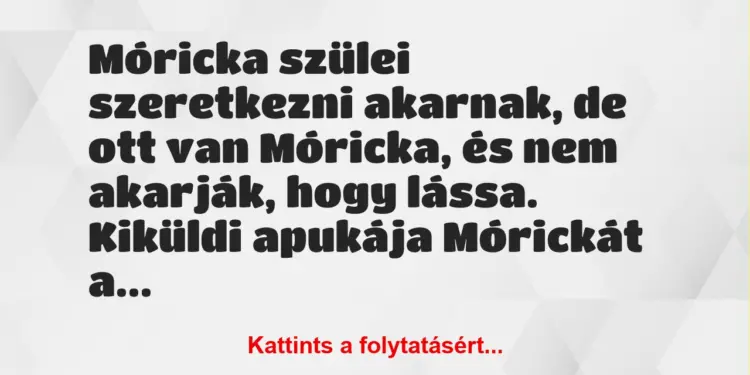 Vicc: Móricka szülei szeretkezni akarnak, de ott van Móricka, és nem…