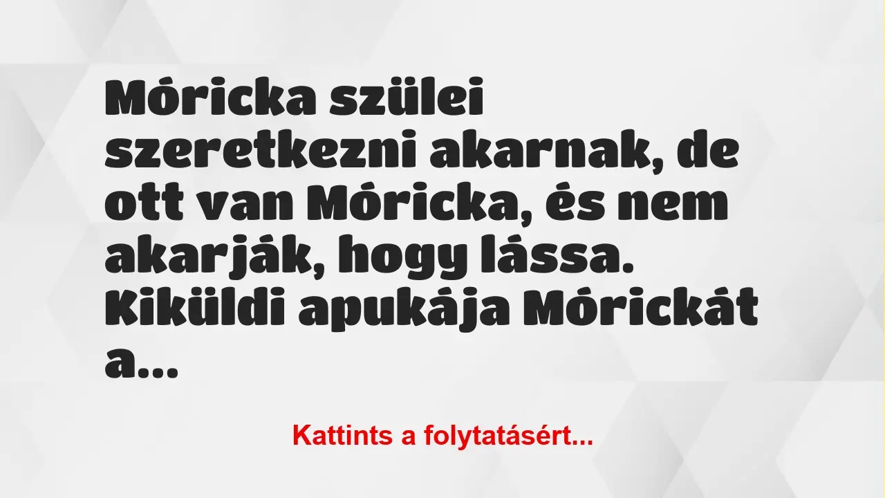 Vicc: Móricka szülei szeretkezni akarnak, de ott van Móricka, és nem…