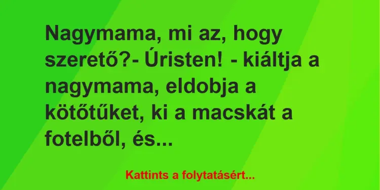 Vicc: Nagymama, mi az, hogy szerető?– Úristen! – kiáltja a nagymama,…