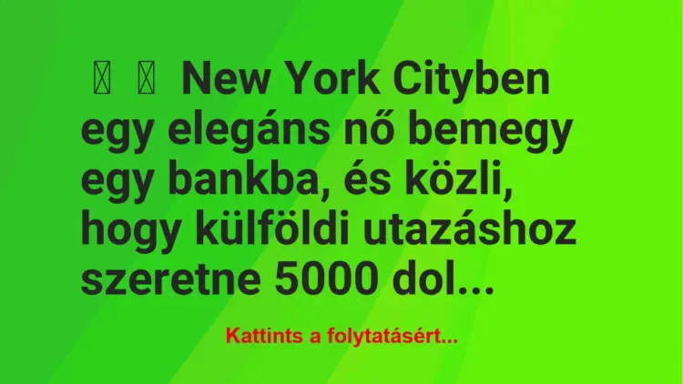 Vicc:
New York Cityben egy elegáns nő bemegy egy bankba, és…