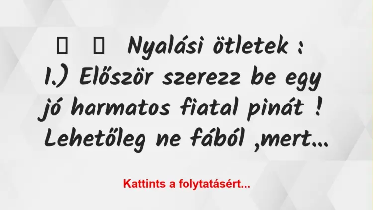 Vicc:
Nyalási ötletek :1.) Először szerezz be egy jó…