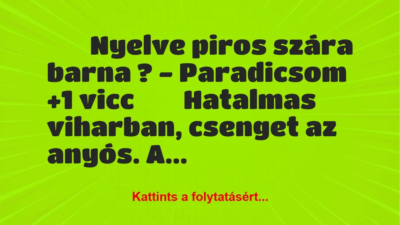 Vicc: 
		  
		  Nyelve piros szára barna ? – Paradicsom…