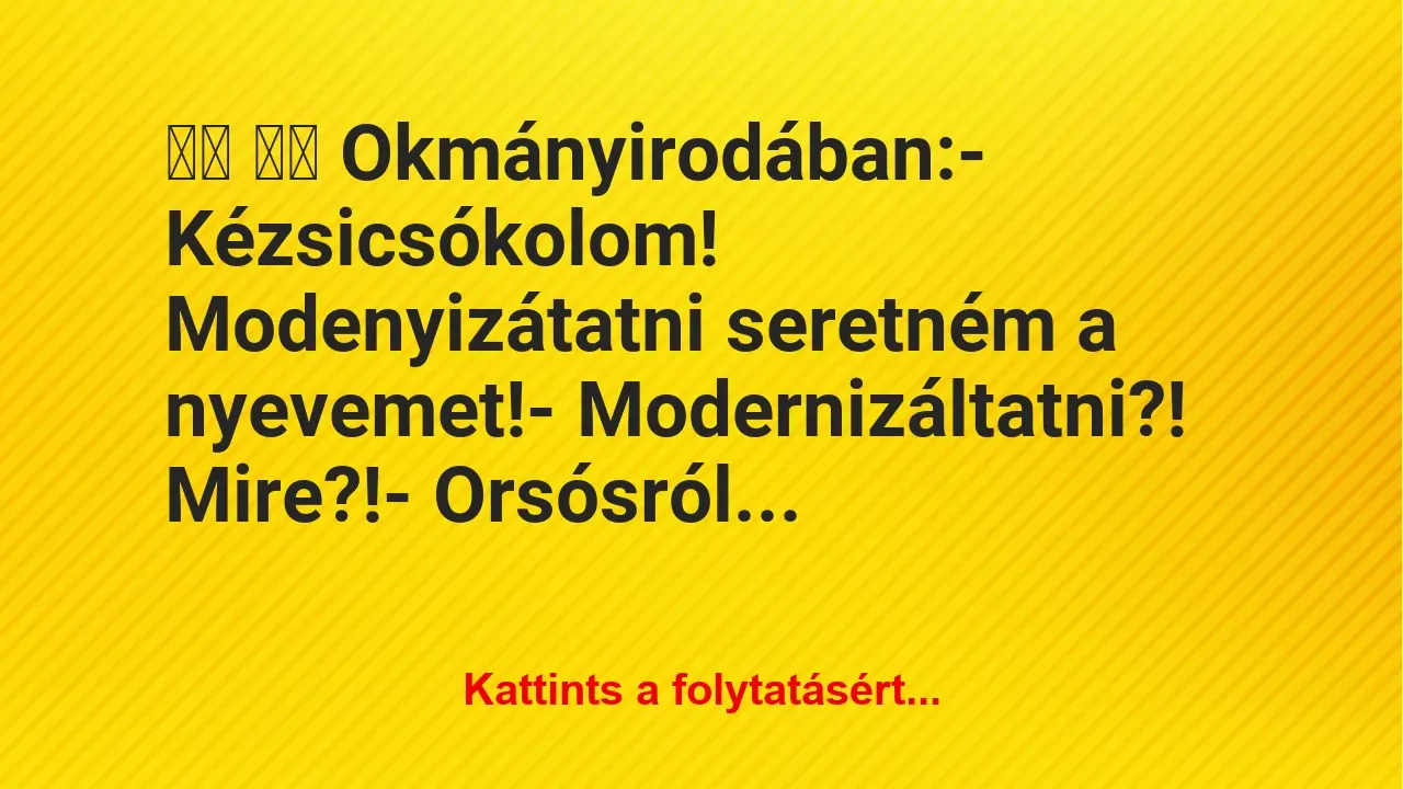 Vicc: 
		  
		  Okmányirodában:- Kézsicsókolom!…