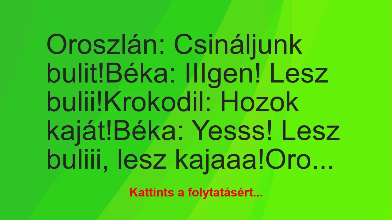 Vicc: Oroszlán: Csináljunk bulit!

Béka: IIIgen! Lesz…