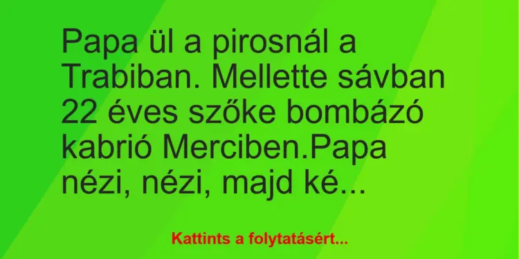 Vicc: Papa ül a pirosnál a Trabiban. Mellette sávban 22 éves szőke bombázó…