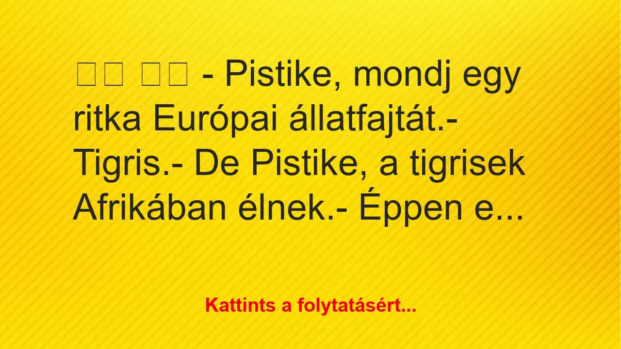 Vicc: 
		  
		  – Pistike, mondj egy ritka Európai…