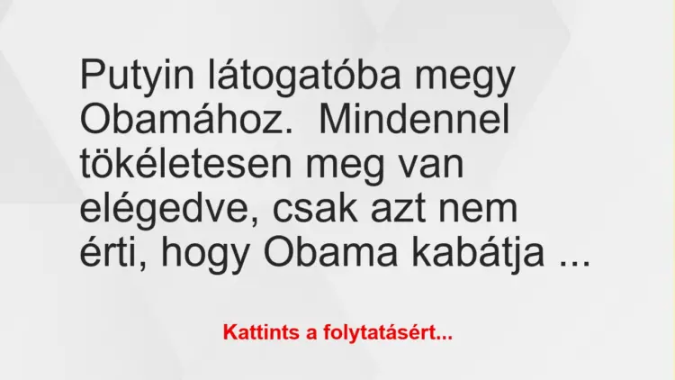 Vicc: Putyin látogatóba megy Obamához.Mindennel tökéletesen meg van…