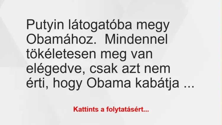 Vicc: Putyin látogatóba megy Obamához.

Mindennel tökéletesen meg van…