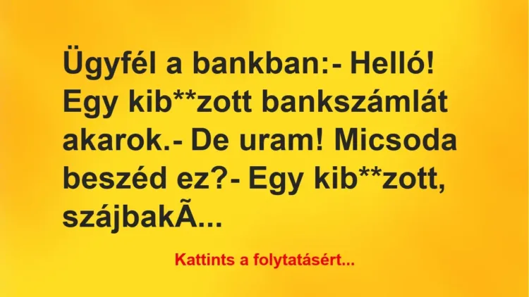 Vicc: Ügyfél a bankban:

– Helló! Egy kib**zott bankszámlát…