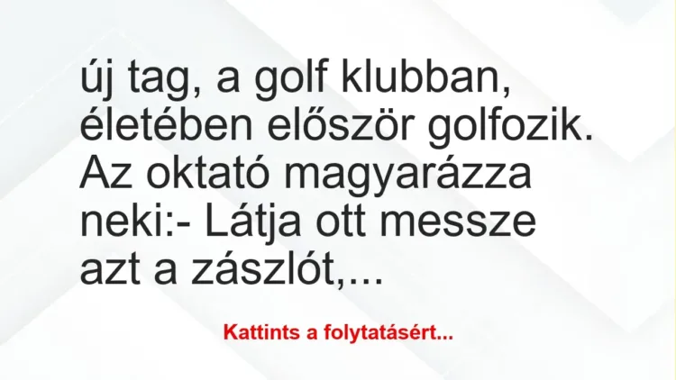 Vicc: új tag, a golf klubban, életében először golfozik. Az oktató…