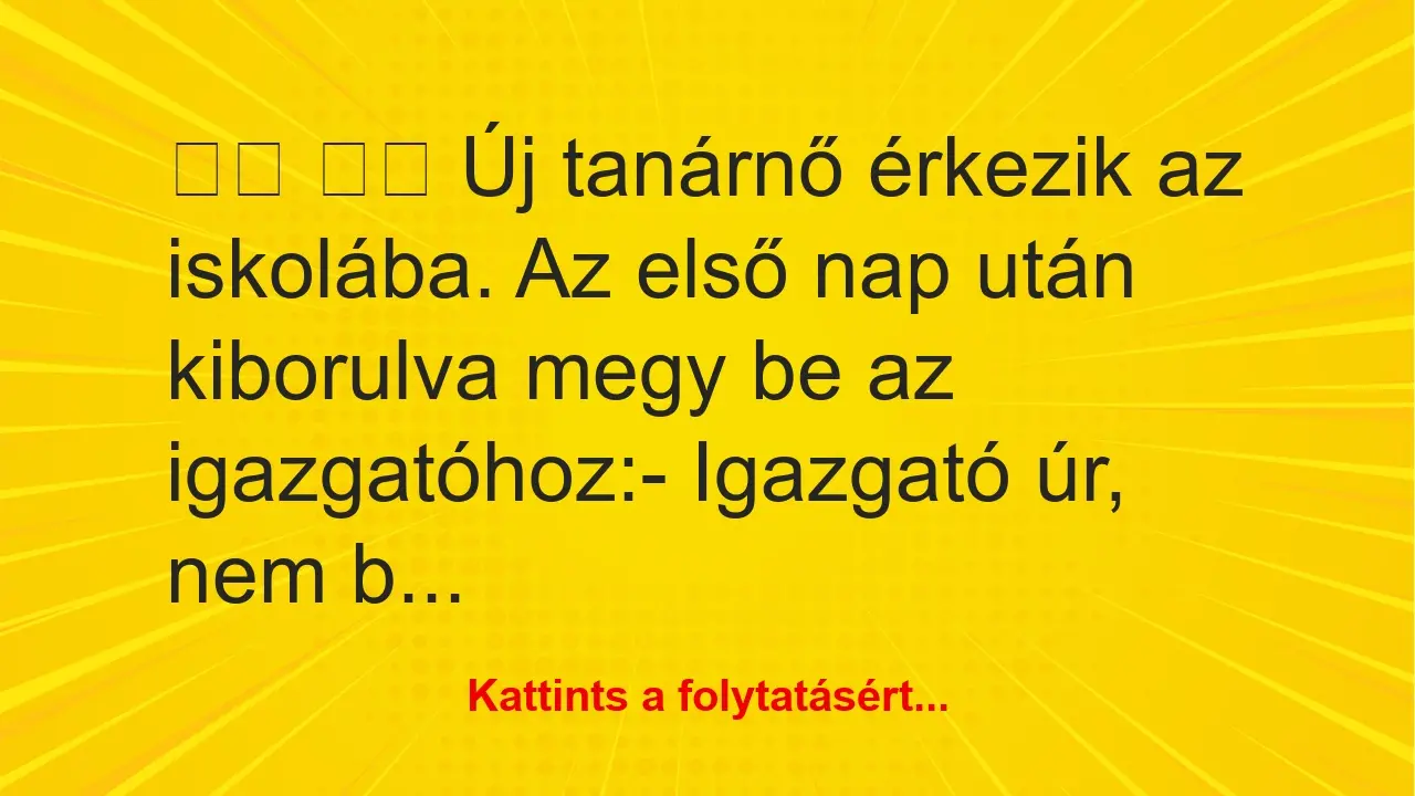 Vicc: 
		  
		  Új tanárnő érkezik az iskolába. Az első nap után …