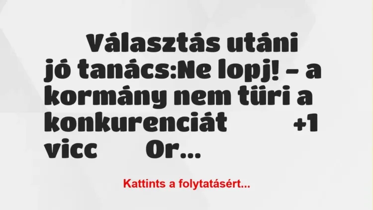 Vicc:
Választás utáni jó tanács:Ne lopj! – a…